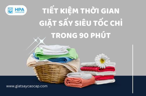 Tiết Kiệm Thời Gian – Giặt Sấy Siêu Tốc  Chỉ Trong 90 Phút