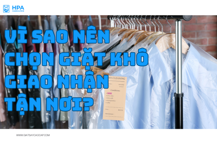 Vì sao nên chọn giặt khô giao nhận tận nơi