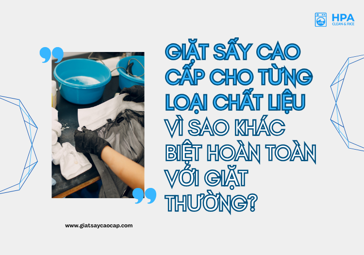 Giặt sấy cao cấp cho từng loại chất liệu – Vì sao khác biệt hoàn toàn với giặt thường?