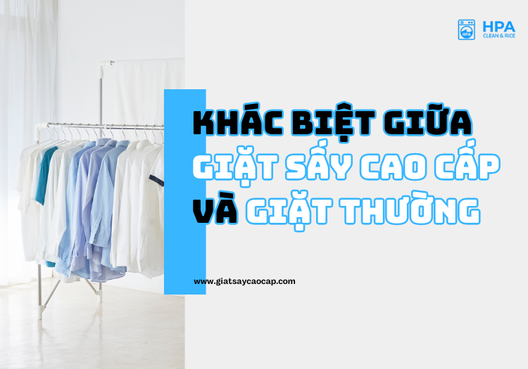 Khác biệt giữa giặt sấy cao cấp và giặt thường