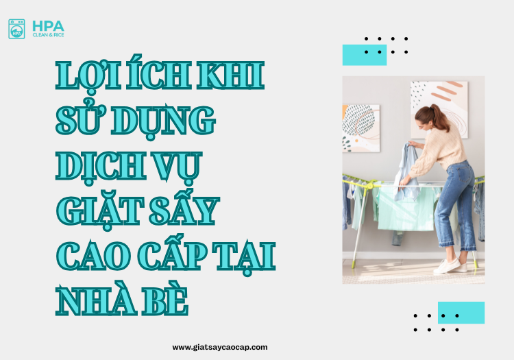 Lợi ích khi sử dụng dịch vụ giặt sấy cao cấp tại Nhà Bè