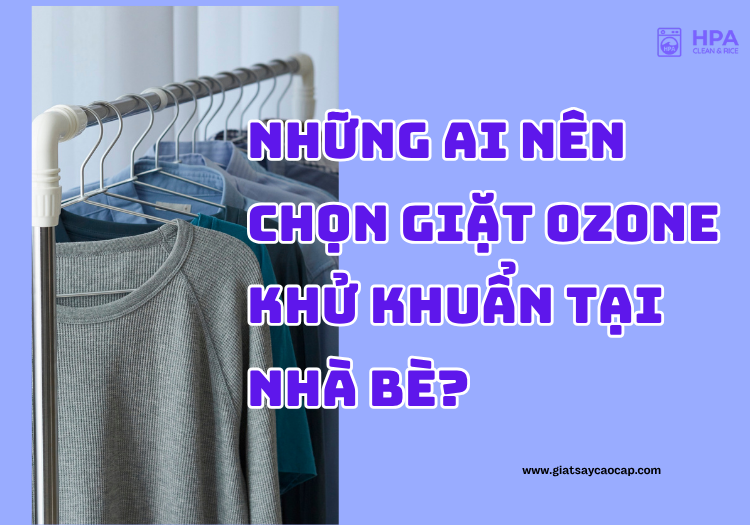 Những ai nên chọn giặt ozone khử khuẩn tại Nhà Bè?