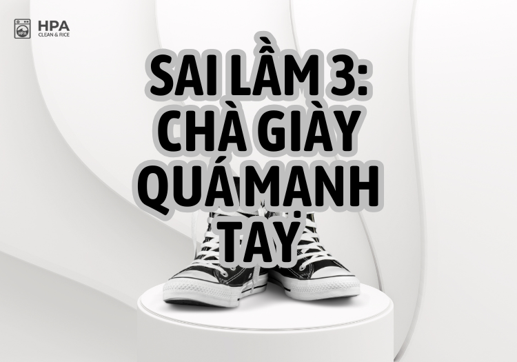 Sai lầm 3: Chà giày quá mạnh tay