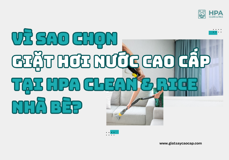 Vì sao chọn giặt hơi nước cao cấp tại HPA Clean & Rice – Nhà Bè?