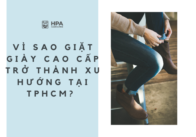 Vì sao giặt giày cao cấp trở thành xu hướng tại TPHCM?