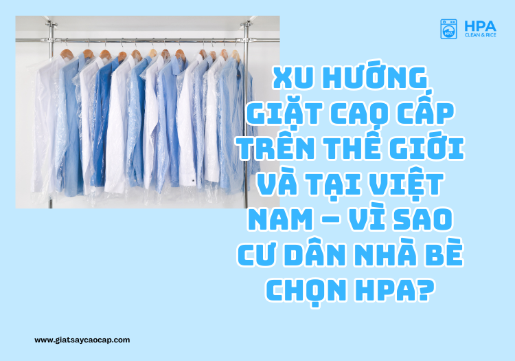 Xu hướng giặt cao cấp trên thế giới và tại Việt Nam – Vì sao cư dân Nhà Bè chọn HPA?