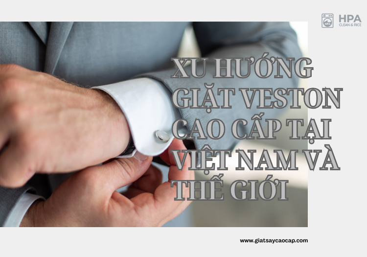 Xu hướng giặt veston cao cấp tại Việt Nam và thế giới