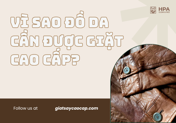 Vì sao đồ da cần được giặt cao cấp?