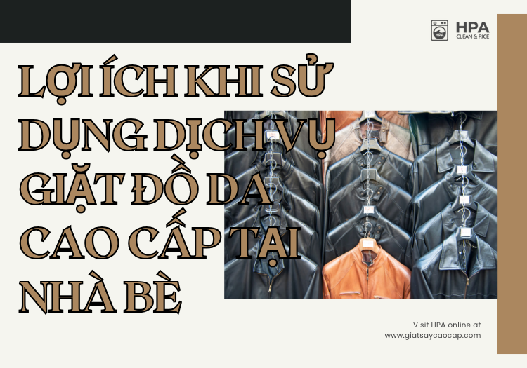 Lợi ích khi sử dụng dịch vụ giặt đồ da cao cấp tại Nhà Bè