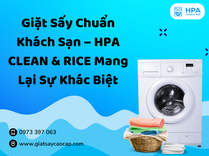 Giặt Sấy Chuẩn Khách Sạn – HPA CLEAN & RICE Mang Lại Sự Khác Biệt